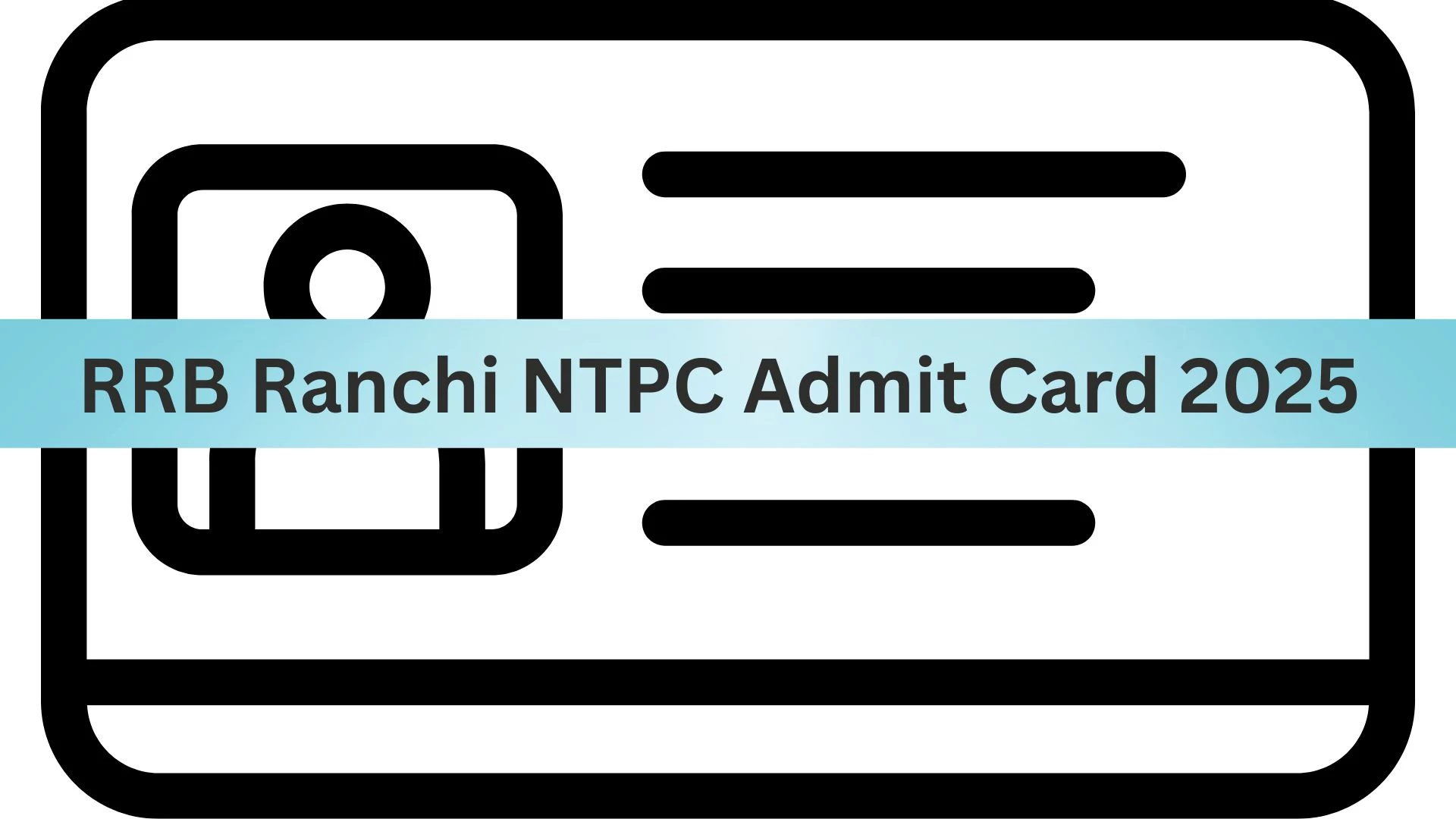 RRB Ranchi NTPC Admit Card 2025 to be Released Shortly: Check How to ...